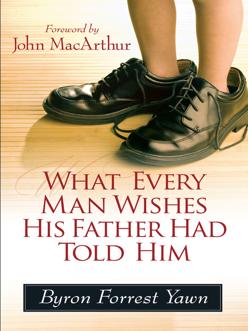 Title details for What Every Man Wishes His Father Had Told Him by Byron Forrest Yawn - Available